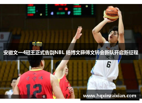 安徽文一4冠王正式告别NBL 杨博文薛傅文转会新队开启新征程 安徽文一4冠王正式告别NBL 杨博文薛傅文转会新队开启新征程