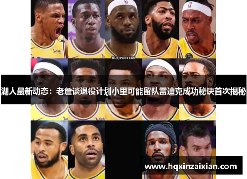 湖人最新动态:老詹谈退役计划小里可能留队雷迪克成功秘诀首次揭秘 湖人最新动态:老詹谈退役计划小里可能留队雷迪克成功秘诀首次揭秘