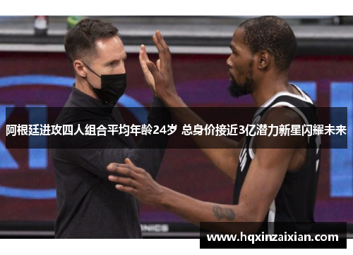 阿根廷进攻四人组合平均年龄24岁 总身价接近3亿潜力新星闪耀未来 阿根廷进攻四人组合平均年龄24岁 总身价接近3亿潜力新星闪耀未来