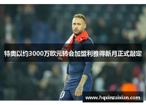特奥以约3000万欧元转会加盟利雅得新月正式敲定 特奥以约3000万欧元转会加盟利雅得新月正式敲定