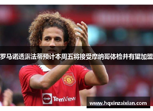 罗马诺透露法蒂预计本周五将接受摩纳哥体检并有望加盟 罗马诺透露法蒂预计本周五将接受摩纳哥体检并有望加盟